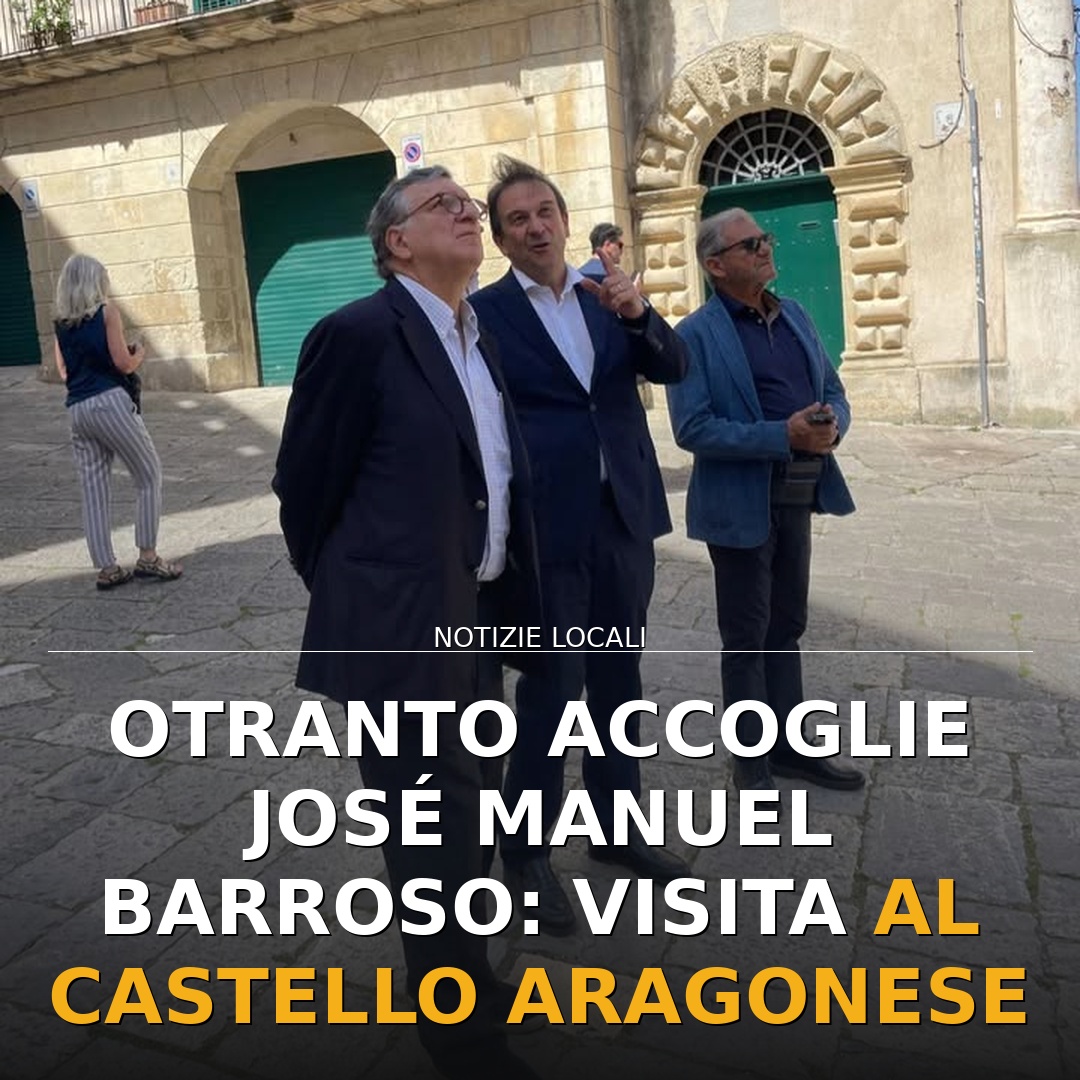 Otranto accoglie José Manuel Barroso: visita al Castello Aragonese