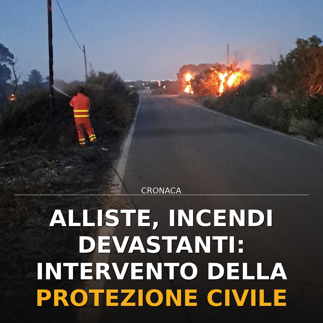 Alliste, incendi devastanti: intervento della Protezione Civile
