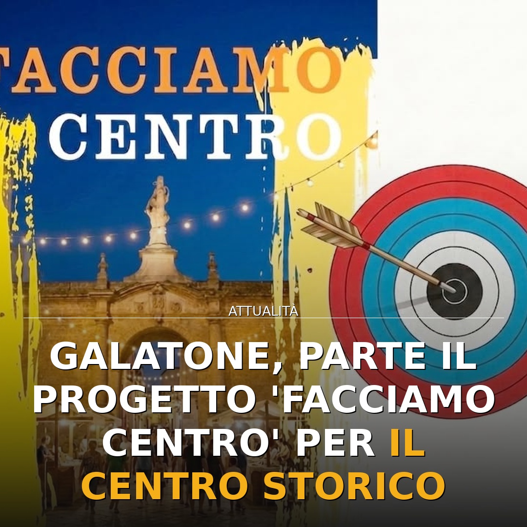 Galatone, parte il progetto ‘Facciamo Centro’ per il centro storico