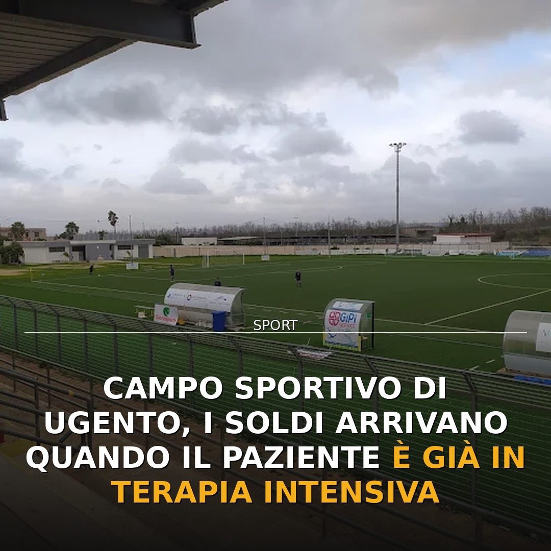 Campo sportivo di Ugento, i soldi arrivano quando il paziente è già in terapia intensiva