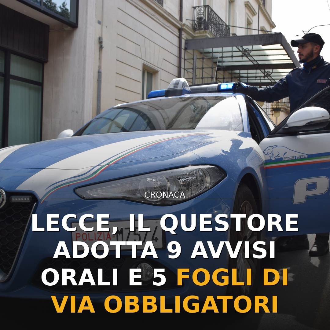 Lecce, il Questore adotta 9 Avvisi Orali e 5 Fogli di Via Obbligatori