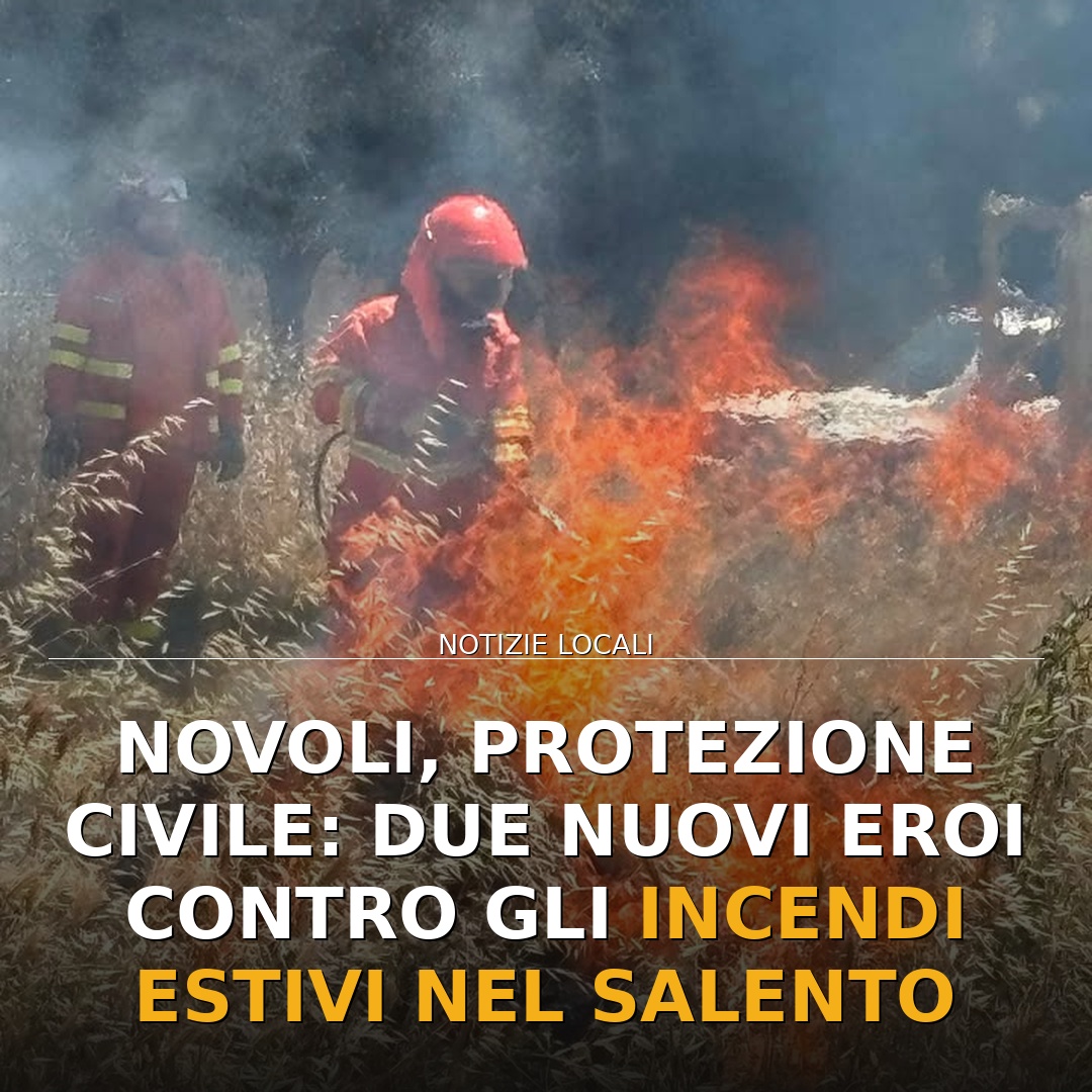 Novoli, Protezione Civile: due nuovi eroi contro gli incendi estivi nel Salento