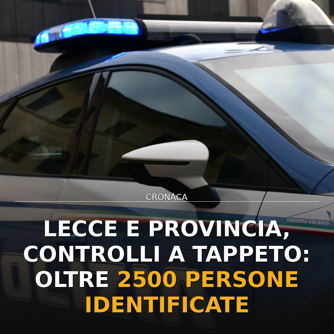 Lecce e provincia, controlli a tappeto: oltre 2500 persone identificate