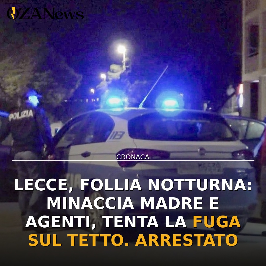 Lecce, follia notturna: minaccia madre e agenti, tenta la fuga sul tetto. Arrestato