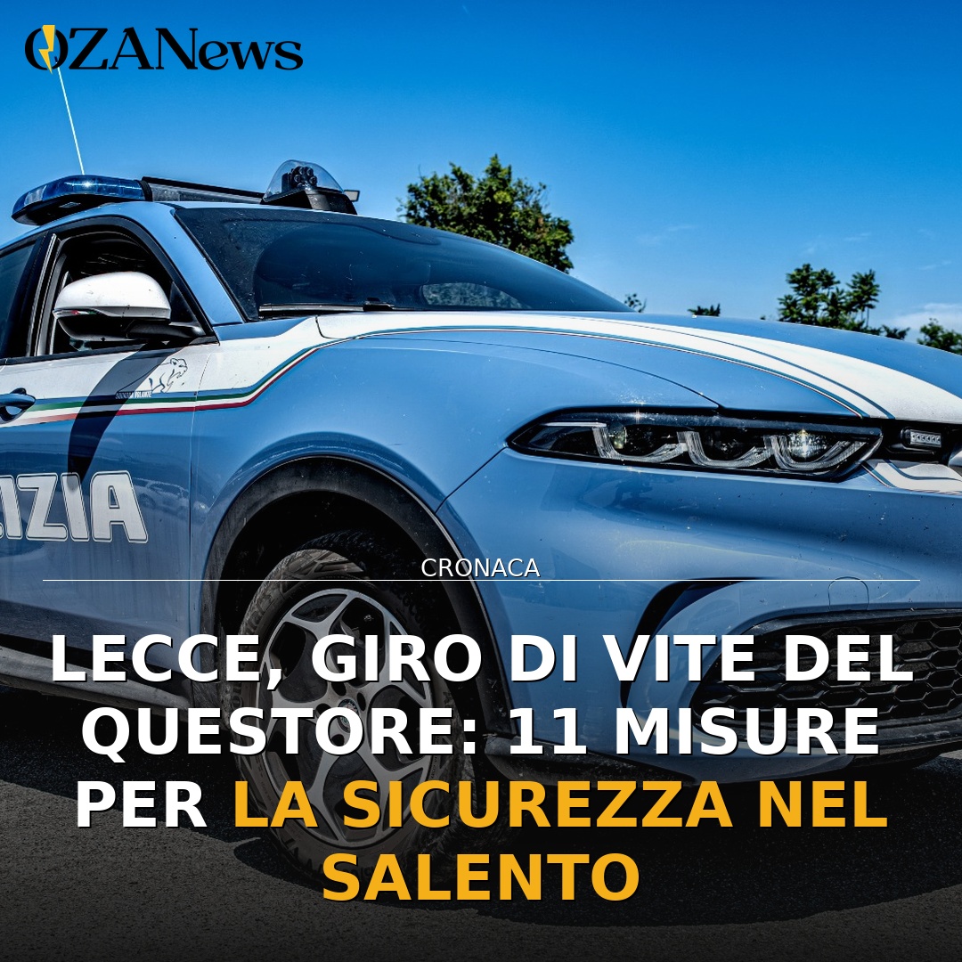Lecce, giro di vite del Questore: 11 misure per la sicurezza nel Salento