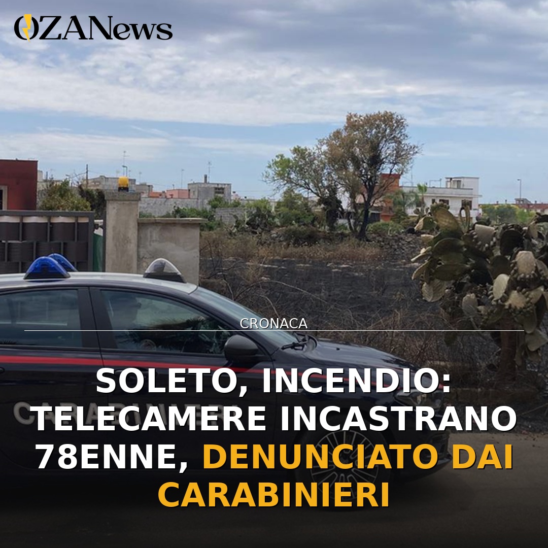 Soleto, incendio: telecamere incastrano 78enne, denunciato dai Carabinieri