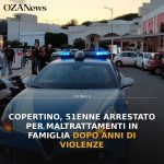 Copertino, 51enne arrestato per maltrattamenti in famiglia dopo anni di violenze