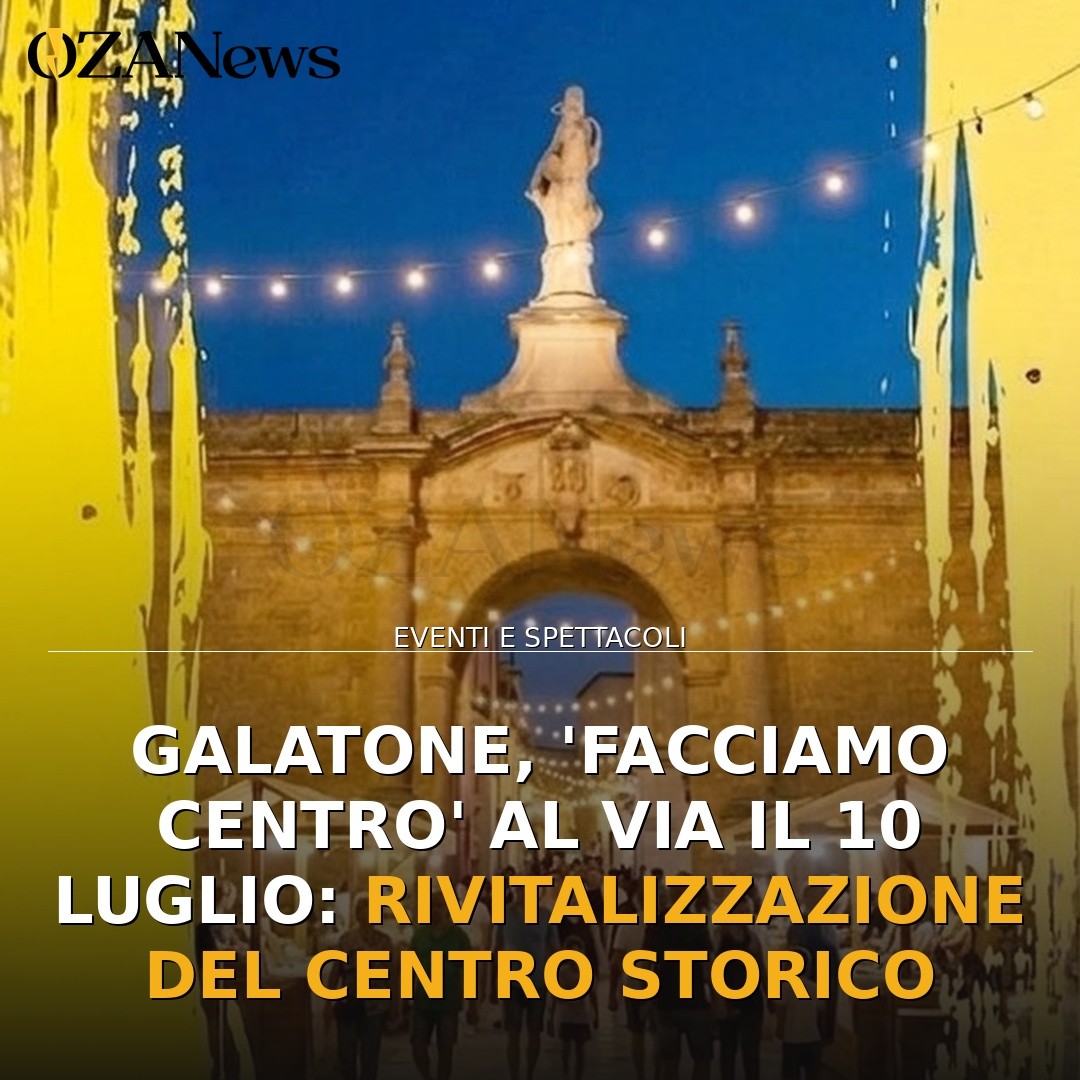 Galatone, ‘Facciamo Centro’ al via il 10 luglio: rivitalizzazione del centro storico