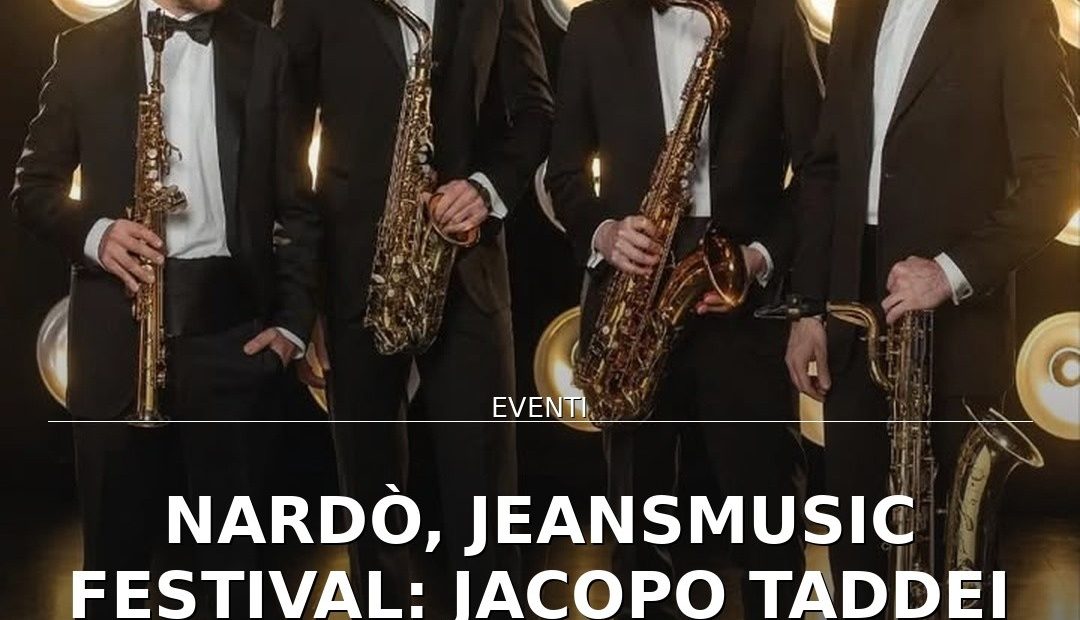 Anteprima di: Nardò, JeansMusic Festival: Jacopo Taddei e Signum Saxophone Quartet in scena