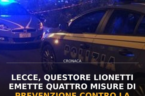 Lecce, Questore Lionetti emette quattro misure di prevenzione contro la criminalità