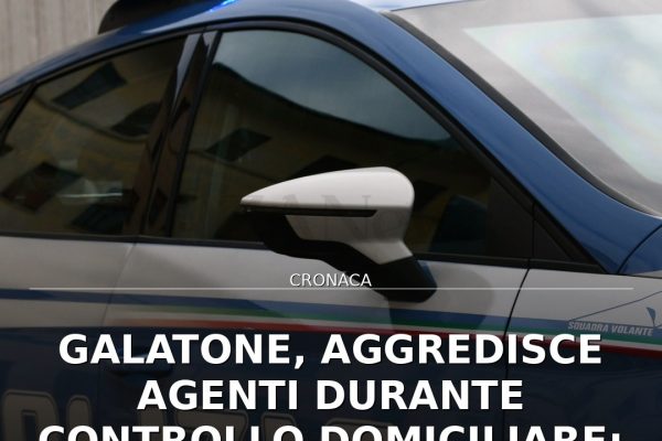 Galatone, aggredisce agenti durante controllo domiciliare: 35enne in carcere