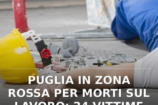 Puglia in zona rossa per morti sul lavoro: 24 vittime in sei mesi del 2026