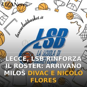 Lecce, LSB rinforza il roster: arrivano Miloš Divac e Nicolò Flores
