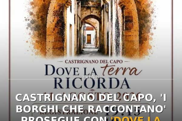 Castrignano del Capo, ‘I Borghi che Raccontano’ prosegue con ‘Dove la Terra Ricorda’
