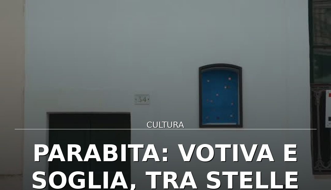 Parabita: Votiva e Soglia, tra stelle cadenti e arte contemporanea