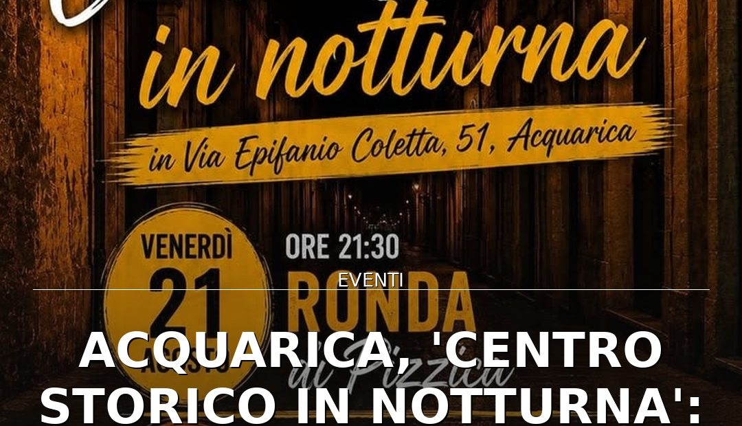 Anteprima di: Acquarica, 'Centro Storico in Notturna': due serate tra musica e tradizioni