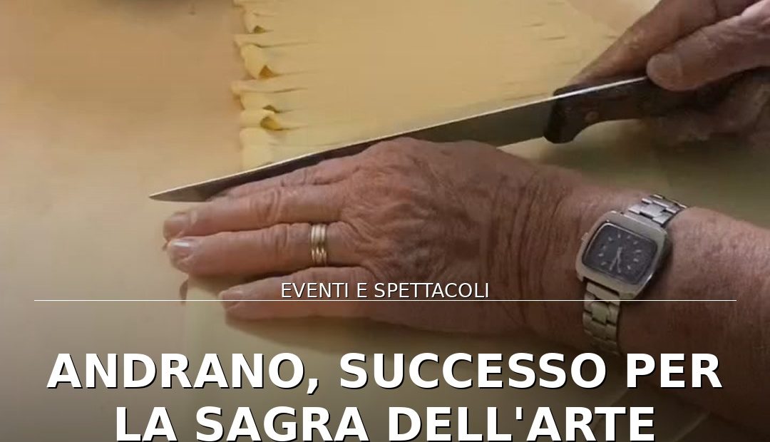 Anteprima di: Andrano, successo per la Sagra dell'Arte Culinaria: due serate di tradizione