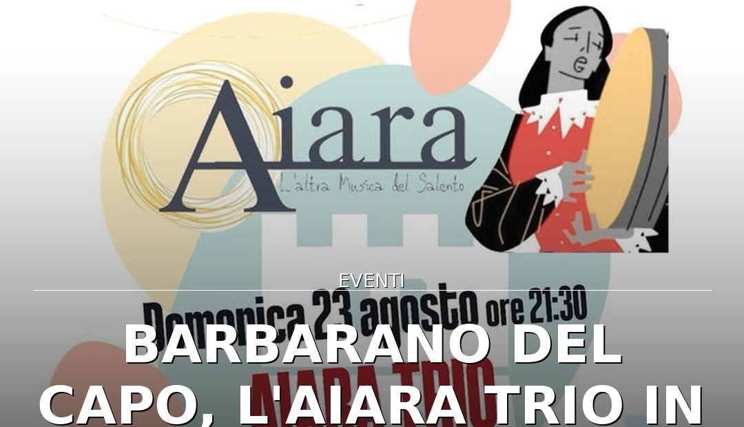 Anteprima di: Barbarano del Capo, l'Aiara Trio in concerto per l'Estate d'Amare