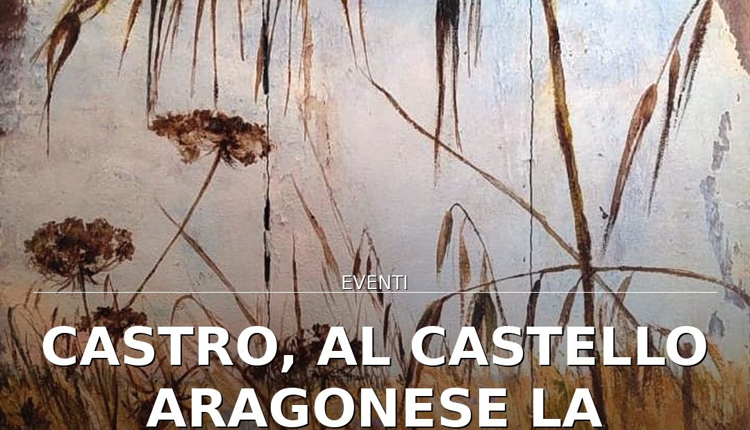 Anteprima di: Castro, al Castello Aragonese la mostra "Meridiana" di Stefania Rizzo