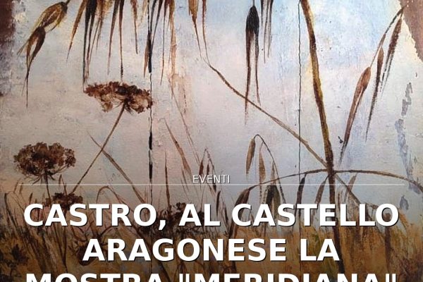 Castro, al Castello Aragonese la mostra “Meridiana” di Stefania Rizzo