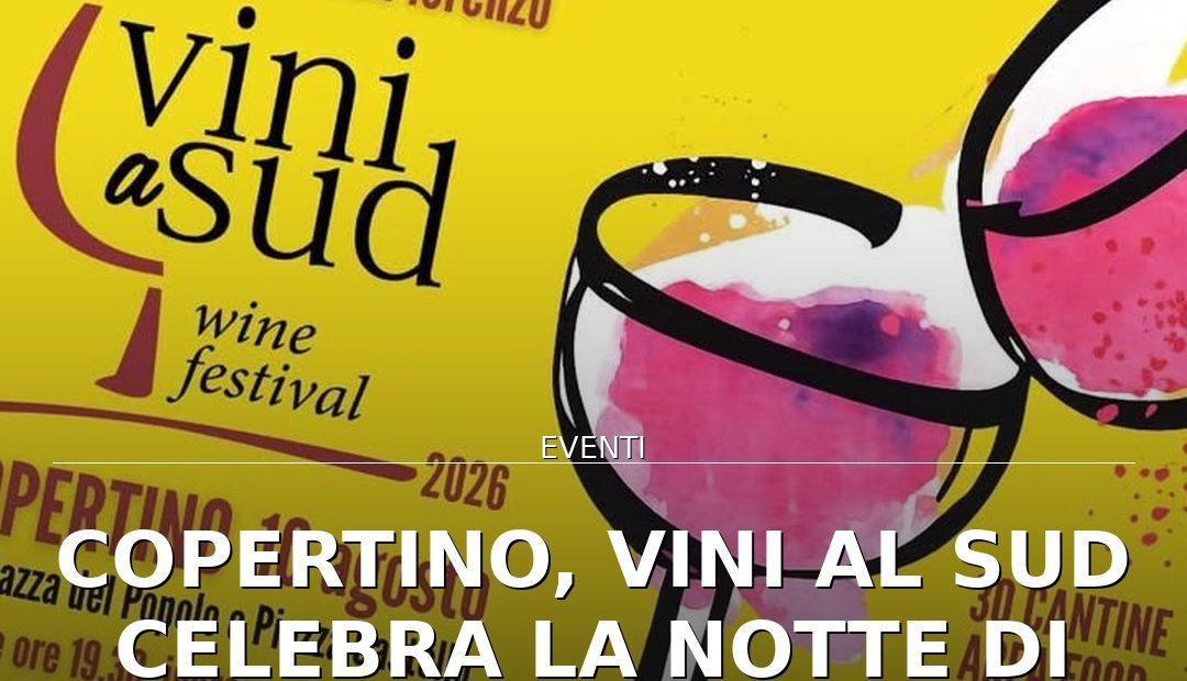 Anteprima di: Copertino, Vini al Sud celebra la Notte di San Lorenzo tra stelle e storia