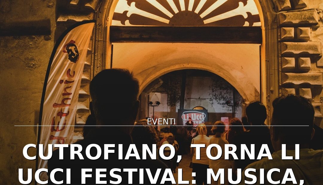 Anteprima di: Cutrofiano, torna Li Ucci Festival: musica, arte e sapori fino al 13 settembre