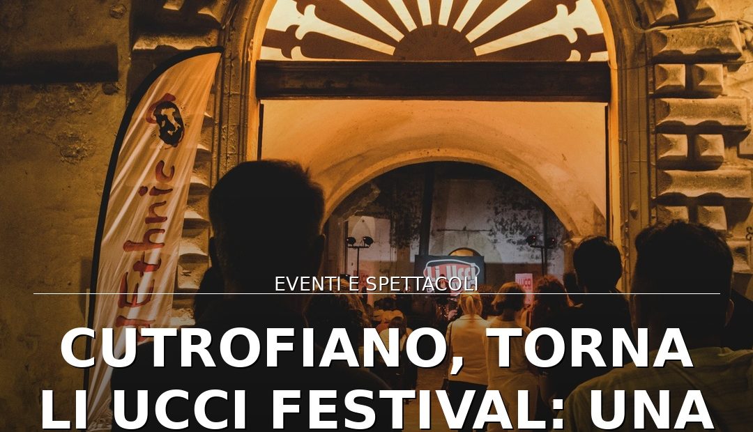 Foto di copertina: Cutrofiano, torna Li Ucci Festival: una settimana di arte, musica e sapori - Casarano