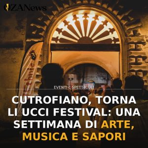 Cutrofiano, torna Li Ucci Festival: una settimana di arte, musica e sapori
