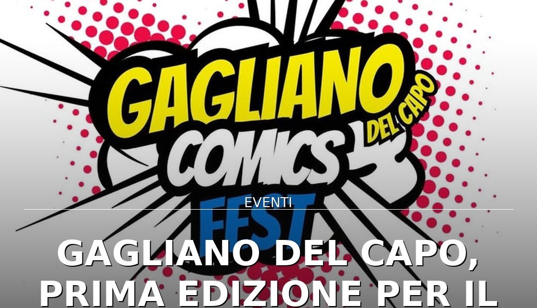 Anteprima di: Gagliano del Capo, prima edizione per il Comics Fest: fumetti, cosplay e musica