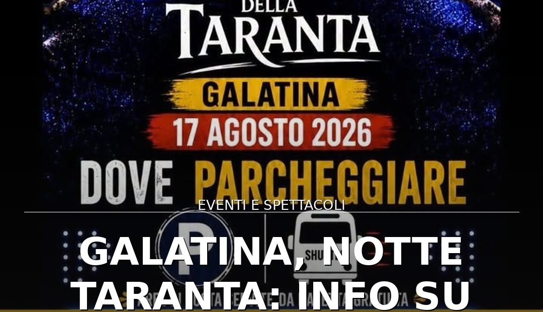 Anteprima di: Galatina, Notte Taranta: info su parcheggi e navette gratuite