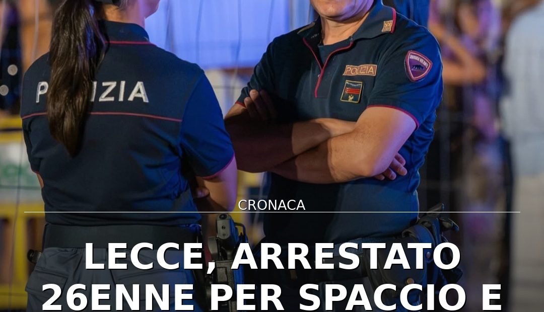 Anteprima di: Lecce, arrestato 26enne per spaccio e aggressione durante evento musicale