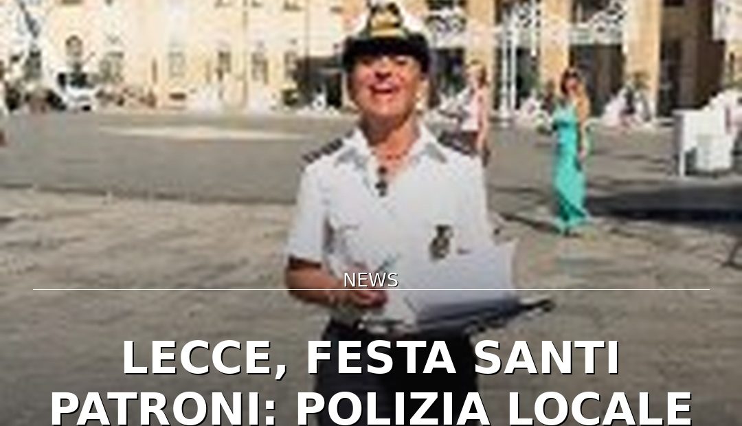 Anteprima di: Lecce, Festa Santi Patroni: Polizia Locale pubblica guida a viabilità e servizi