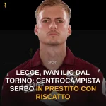 Anteprima di: Lecce, Ivan Ilic dal Torino: centrocampista serbo in prestito con riscatto