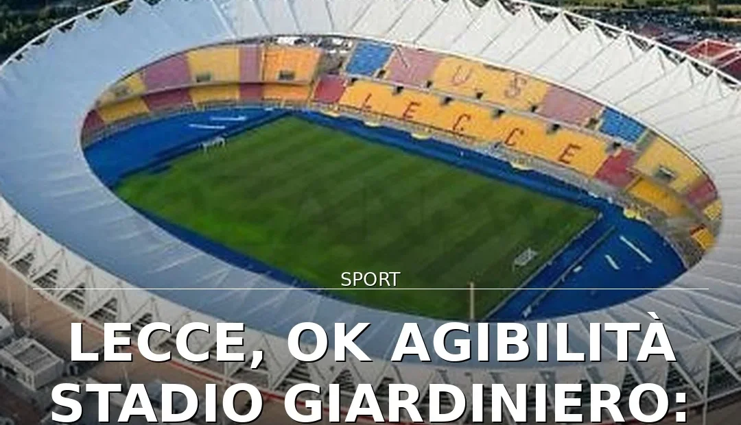 Anteprima di: Lecce, ok agibilità Stadio Giardiniero: via libera per il match con la Roma