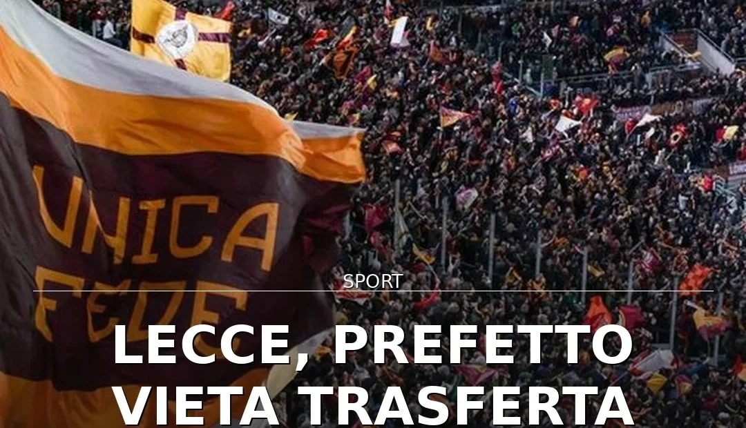 Anteprima di: Lecce, Prefetto vieta trasferta tifosi Roma per gara Serie A