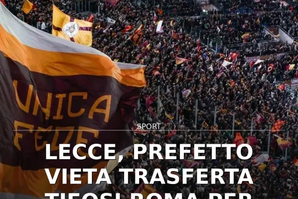 Lecce, Prefetto vieta trasferta tifosi Roma per gara Serie A
