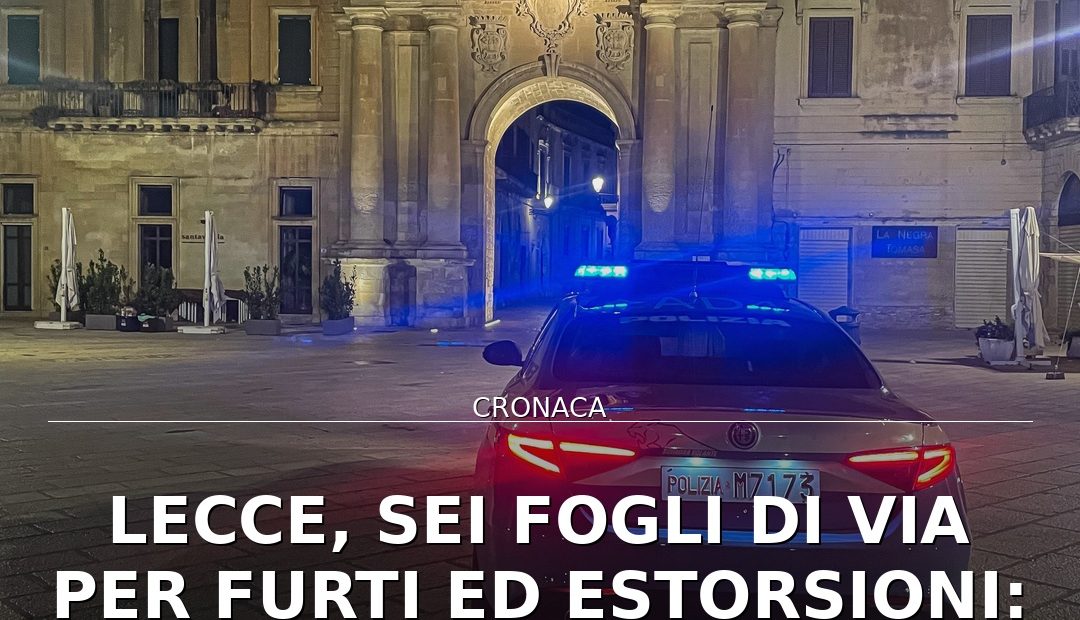 Foto di copertina: Lecce, sei fogli di via per furti ed estorsioni: provvedimenti in tutto il Salento - Lecce