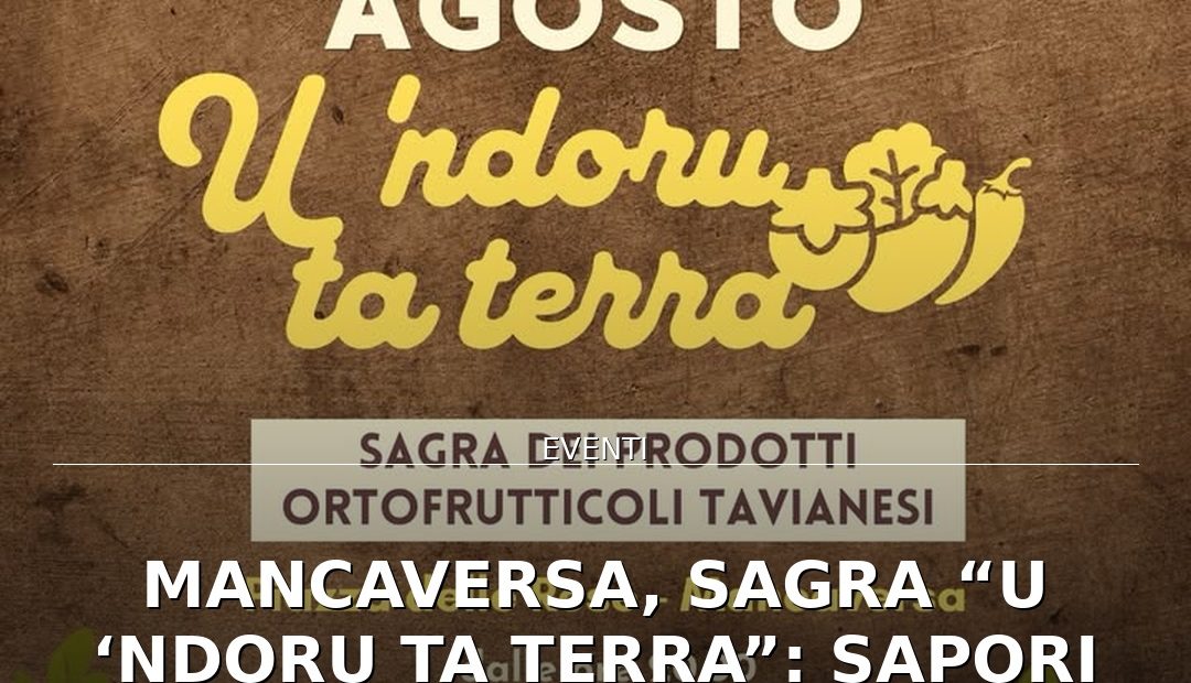 Anteprima di: Mancaversa, sagra “U ‘Ndoru ta Terra”: sapori tavianesi e solidarietà per Ferragosto