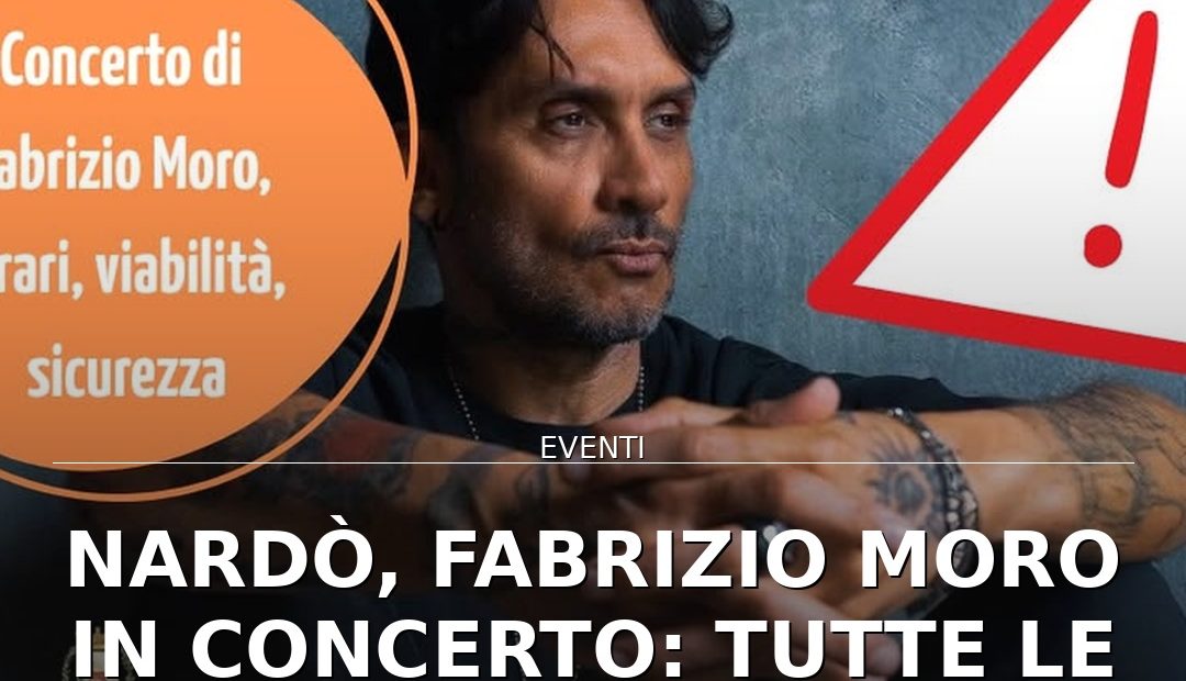 Anteprima di: Nardò, Fabrizio Moro in concerto: tutte le informazioni utili su viabilità e sicurezza