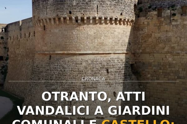 Otranto, atti vandalici a Giardini Comunali e Castello: scatta la denuncia