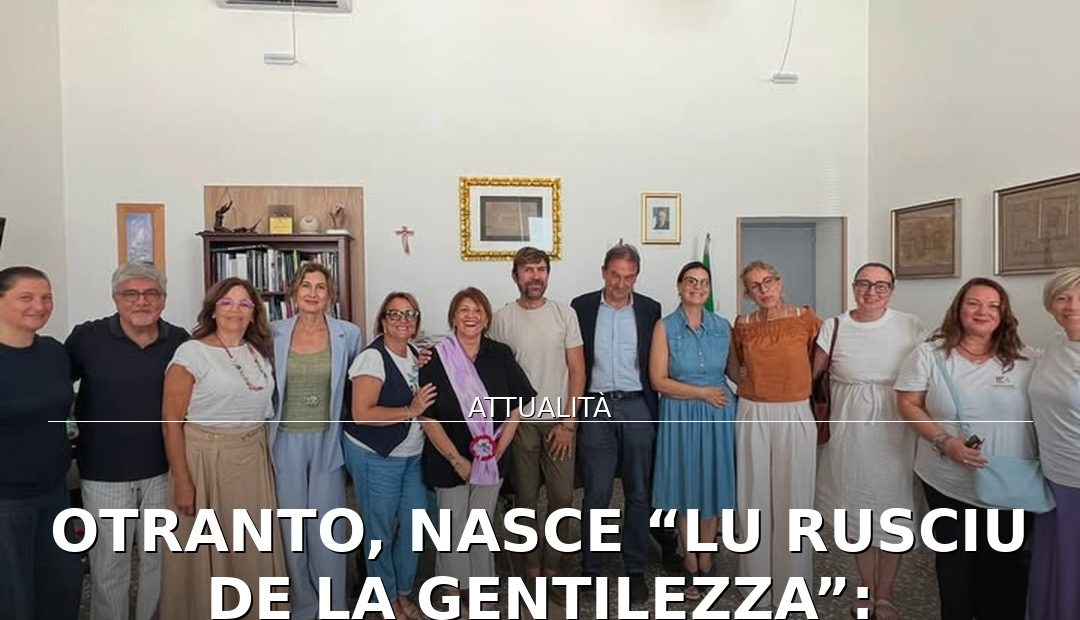 Anteprima di: Otranto, nasce “Lu rusciu de la gentilezza”: incontro tra Assessori e Ambasciatori