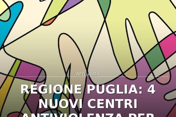 Regione Puglia: 4 nuovi Centri antiviolenza per Taranto e Lecce