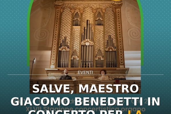 Salve, Maestro Giacomo Benedetti in concerto per la Stagione Organistica