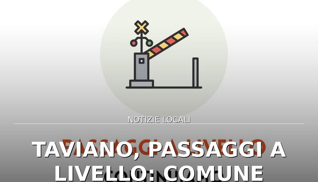 Anteprima di: Taviano, passaggi a livello: Comune sollecita il Prefetto per i disagi