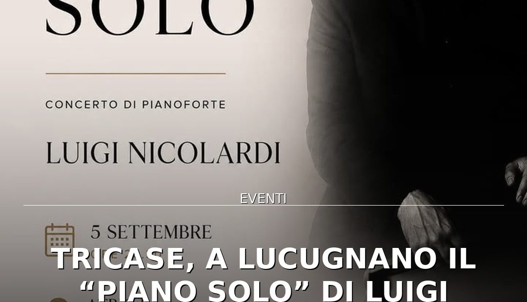 Anteprima di: Tricase, a Lucugnano il “Piano Solo” di Luigi Nicolardi: appuntamento a Palazzo Comi