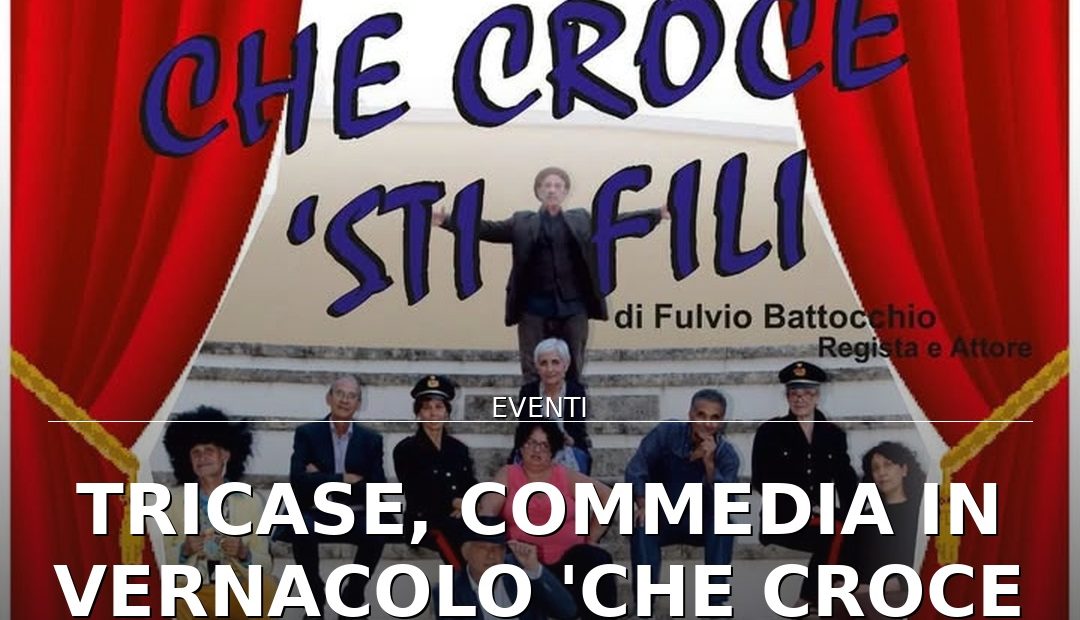 Anteprima di: Tricase, commedia in vernacolo 'Che croce 'sti fili' anima Piazza Pisanelli