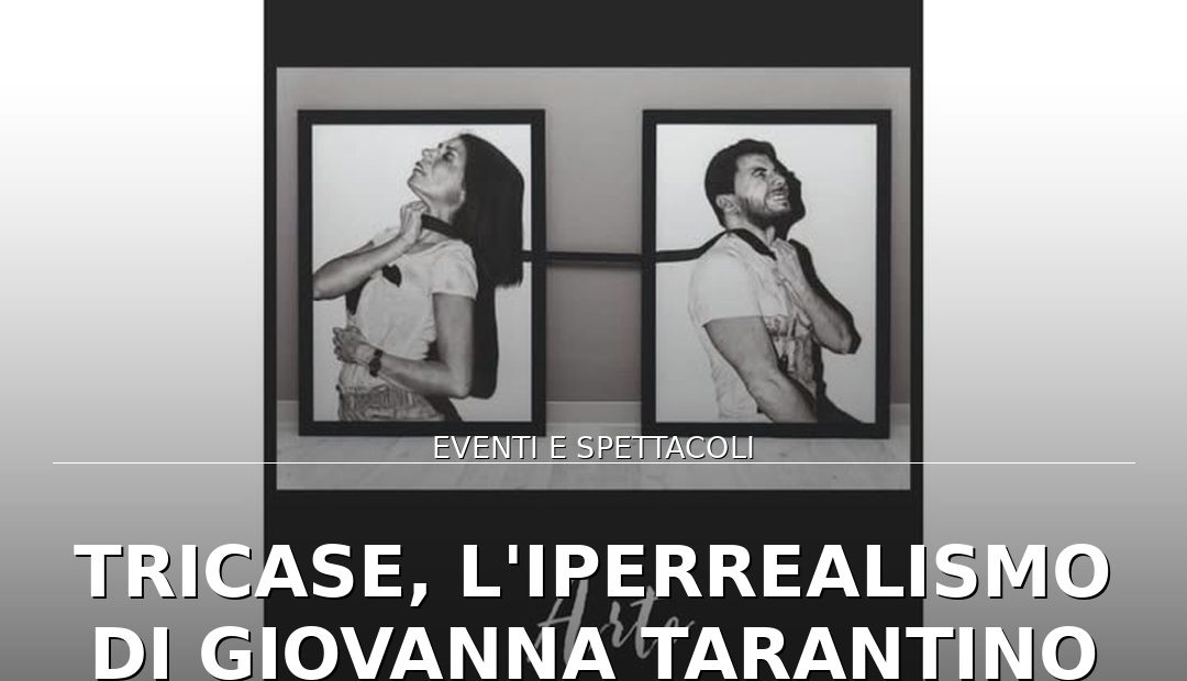 Foto di copertina: Tricase, l’iperrealismo di Giovanna Tarantino in mostra a Palazzo Gallone - Tricase