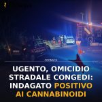 Anteprima di: Ugento, omicidio stradale Congedi: indagato positivo ai cannabinoidi