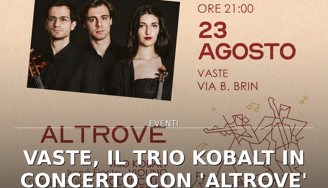 Anteprima di: Vaste, il Trio Kobalt in concerto con 'ALTROVE' per il Festival del Capo di Leuca